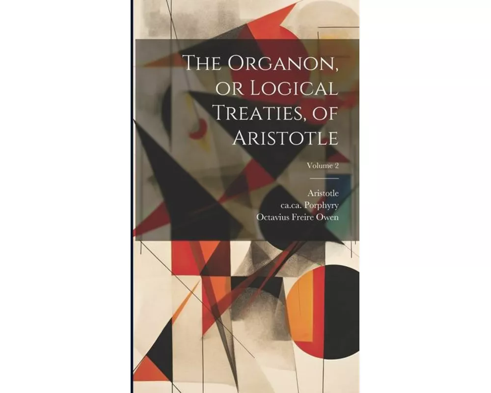 The Organon, or Logical Treaties, of Aristotle; Volume 2