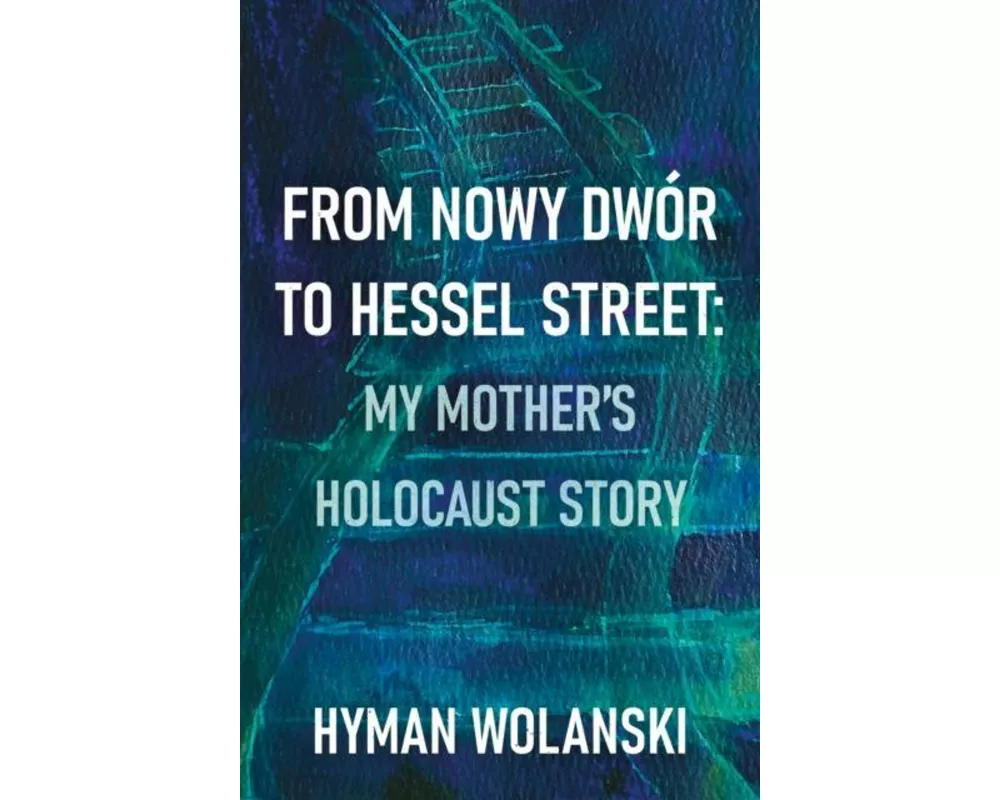 From Nowy Dwor to Hessel Street: My Mother’s Holocaust story