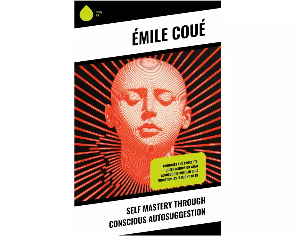 Self Mastery Through Conscious Autosuggestion