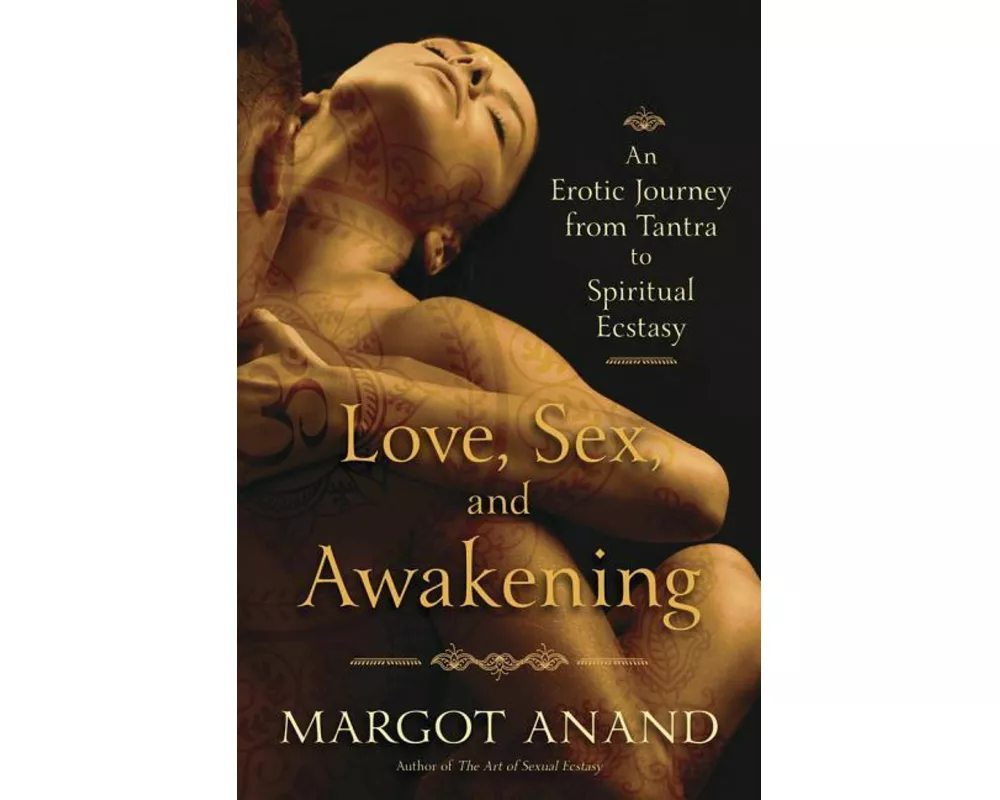 Love, Sex, and Awakening: From Tantra to Spiritual Ecstasy