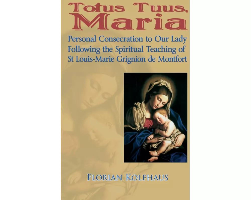 Totus Tuus, Maria. Personal Consecration to Our Lady Following the Spiritual Teaching of St Louis-Marie Grignion de Montfort