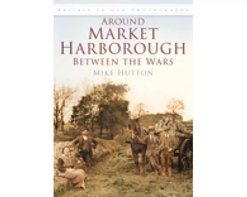 Around Market Harborough Between the Wars