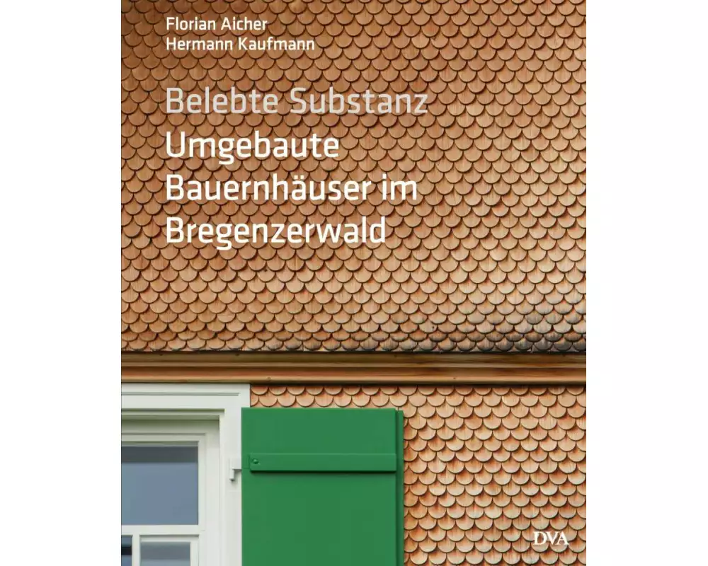 Belebte Substanz. Umgebaute Bauernhäuser im Bregenzerwald