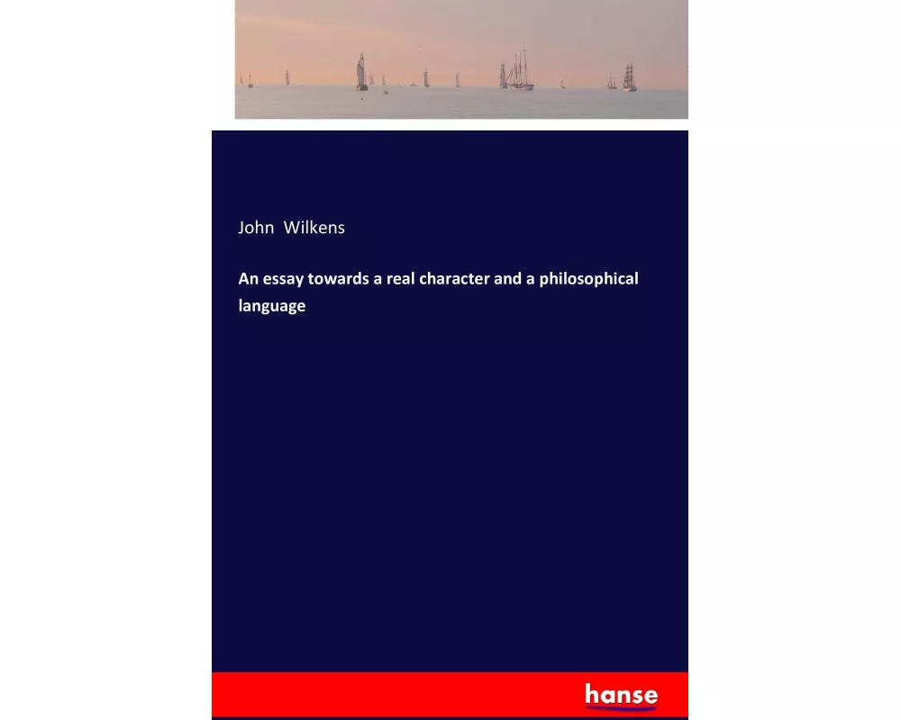 An essay towards a real character and a philosophical language