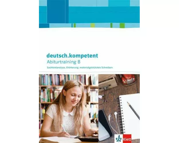 deutsch.kompetent. Abiturtraining B - Sachtextanalyse, Erörterung, materialgestütztes Schreiben. Arbeitsheft Klasse 11-13