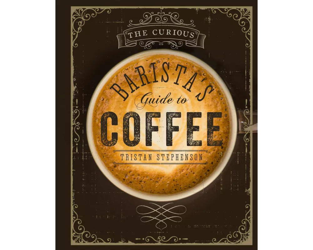 The Curious Barista’s Guide to Coffee