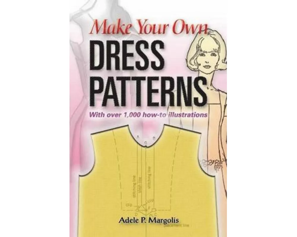 Make Your Own Dress Patterns: With Over 1,000 How-To Illustrations