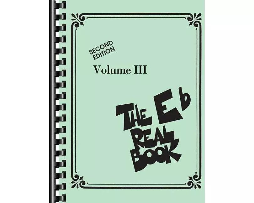 The Real Book Volume III Second Edition E-Flat Instruments 400 Jazz and Standard Songs for Alto Sax, Baritone Sax, and More Lead Sheets for Musicians