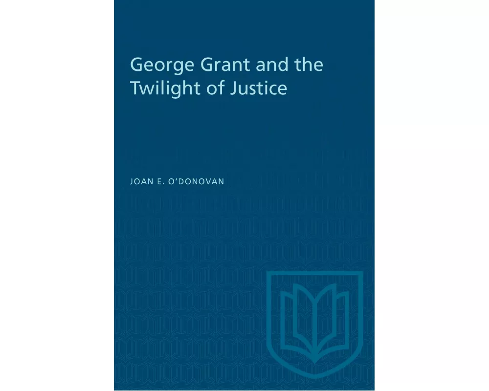 George Grant and the Twilight of Justice