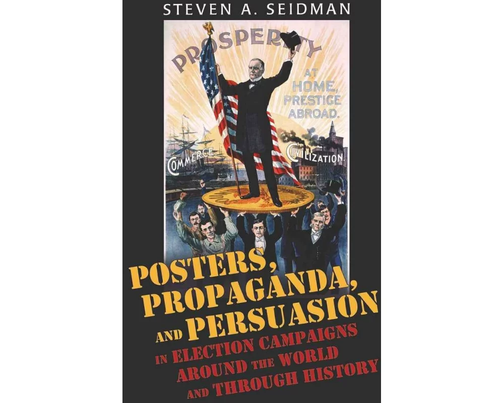 Posters, Propaganda, and Persuasion in Election Campaigns Around the World and Through History