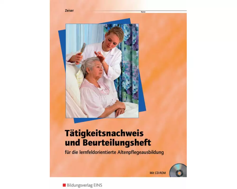 Tätigkeitsnachweis und Beurteilungsheft für die lernfeldorientierte Altenpflegeausbildung
