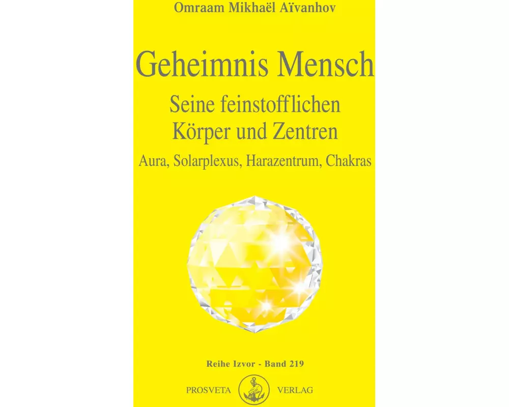 Geheimnis Mensch. Seine feinstofflichen Körper und Zentren