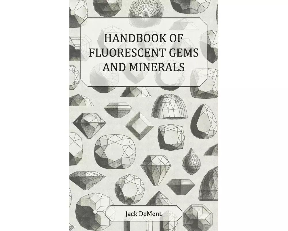 Handbook of Fluorescent Gems and Minerals - An Exposition and Catalog of the Fluorescent and Phosphorescent Gems and Minerals, Including the Use of Ul