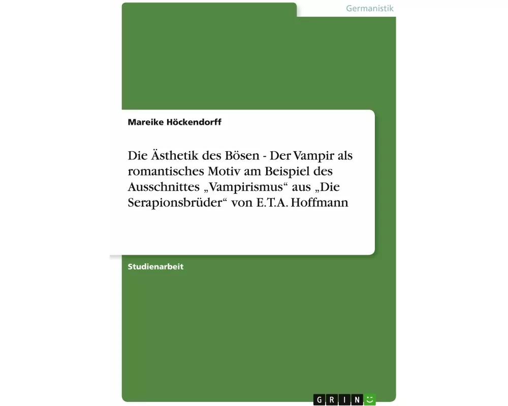 Die Ästhetik des Bösen - Der Vampir als romantisches Motiv am Beispiel des Ausschnittes "Vampirismus" aus "Die Serapionsbrüder" von E.T.A. Hoffmann