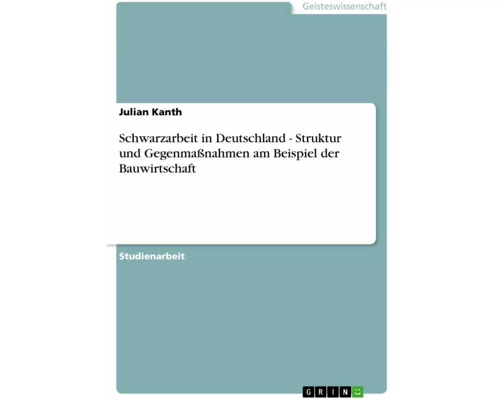 Schwarzarbeit in Deutschland - Struktur und Gegenmaßnahmen am Beispiel der Bauwirtschaft