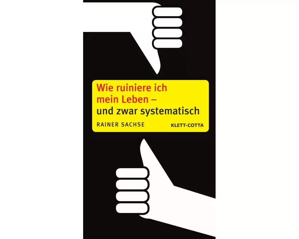 Wie ruiniere ich mein Leben – und zwar systematisch
