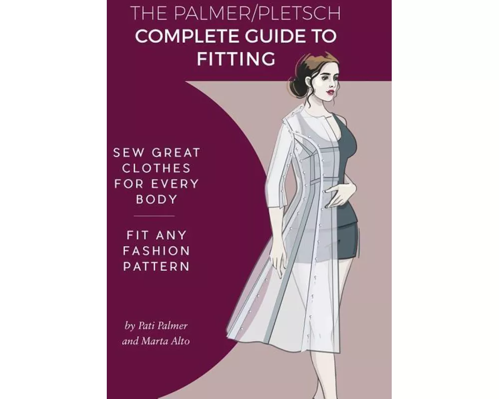 The Palmer Pletsch Complete Guide to Fitting: Sew Great Clothes for Every Body. Fit Any Fashion Pattern