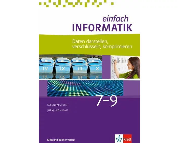 Einfach Informatik / Einfach Informatik 7 ─ 9 Daten darstellen, verschlüsseln, komprimieren