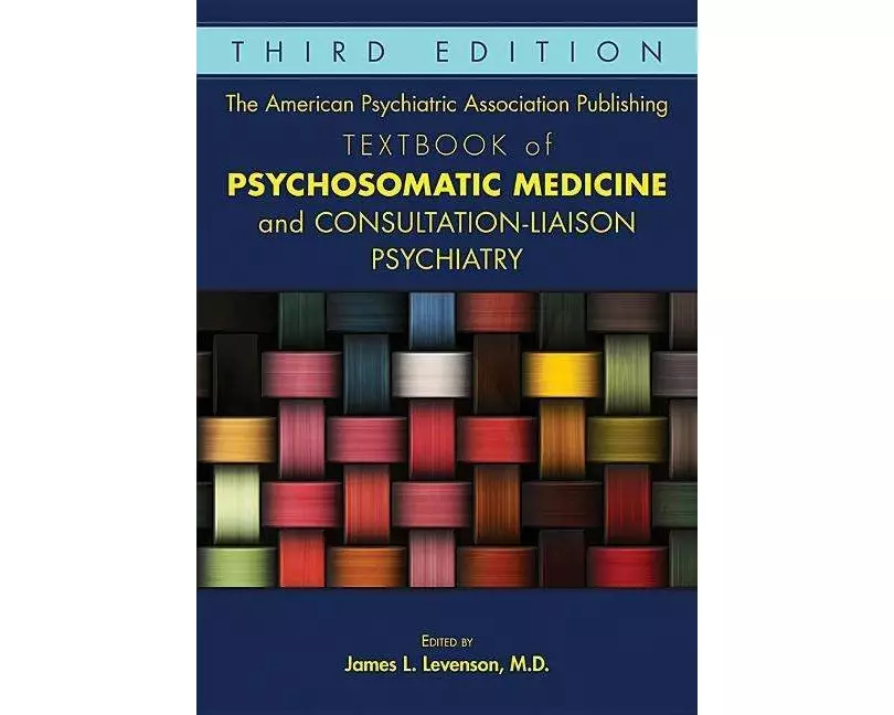 The American Psychiatric Association Publishing Textbook of Psychosomatic Medicine and Consultation-Liaison Psychiatry
