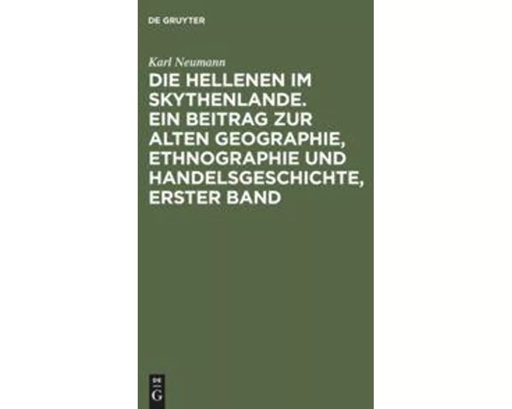 Die Hellenen im Skythenlande. Ein Beitrag zur alten Geographie, Ethnographie und Handelsgeschichte, erster Band