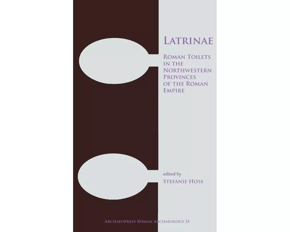 Latrinae: Roman Toilets in the Northwestern Provinces of the Roman Empire