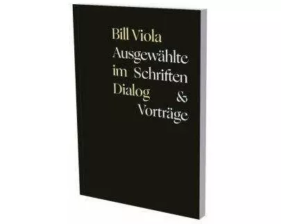 Bill Viola im Dialog - Ausgewählte Schriften & Vorträge