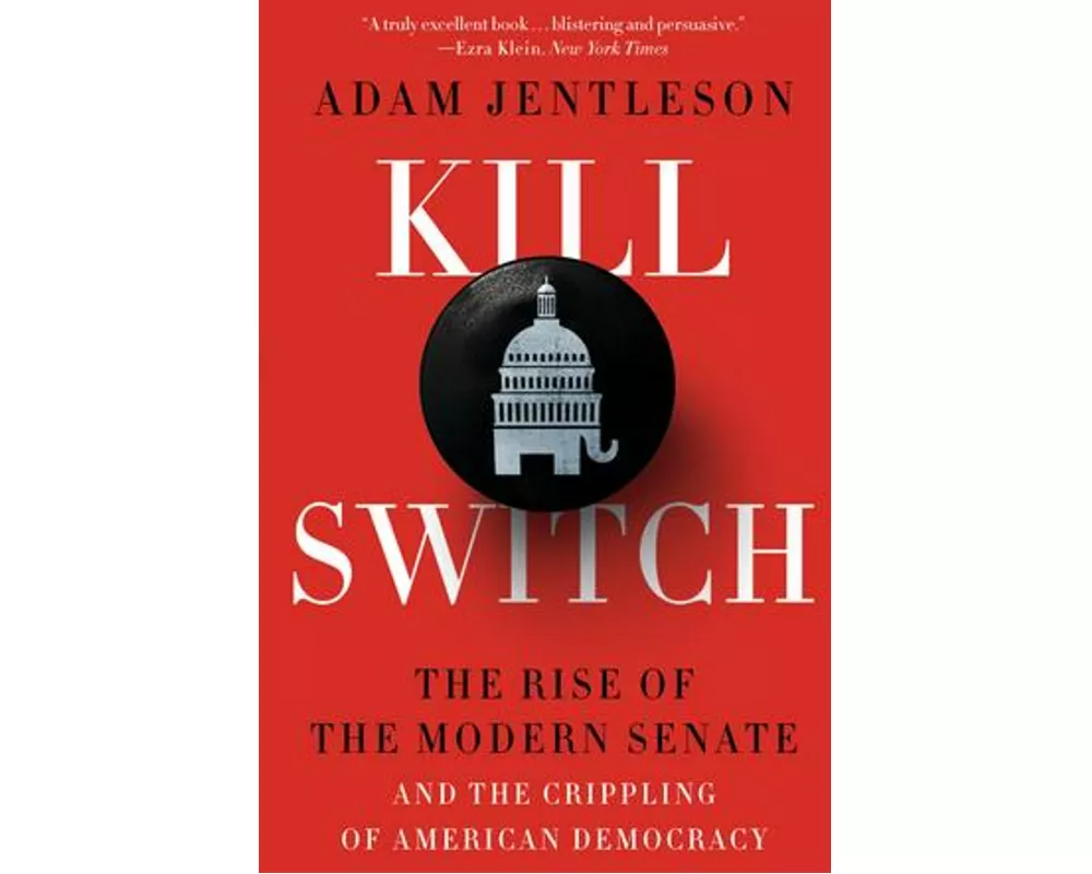 Kill Switch - The Rise of the Modern Senate and the Crippling of American Democracy