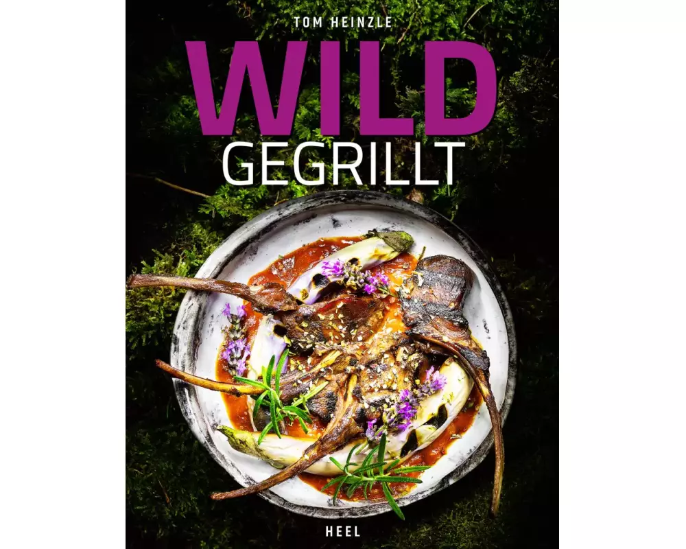 Wild gegrillt - Preisgekröntes Barbecue-Buch mit erstklassigen Grill-Rezepten