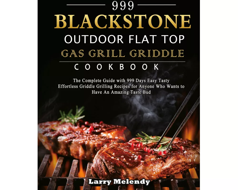 999 Blackstone Outdoor Flat Top Gas Grill Griddle Cookbook