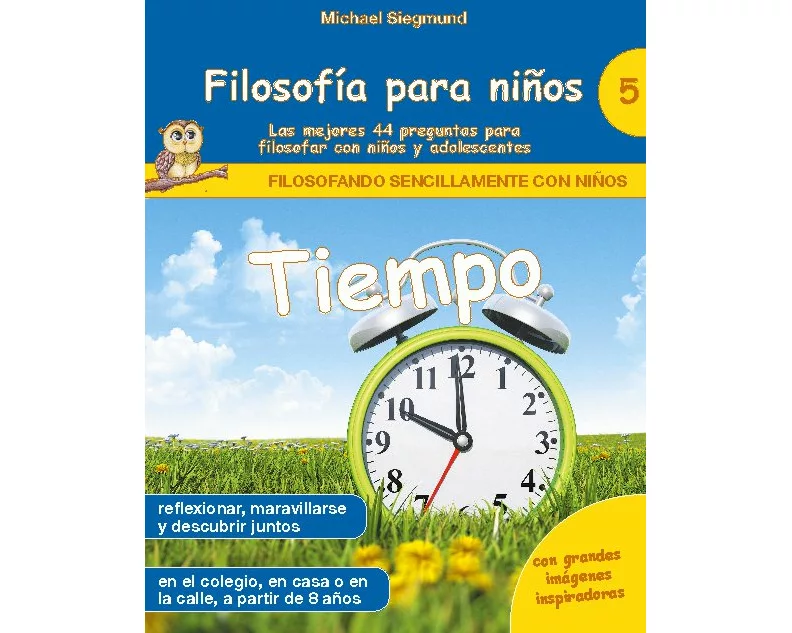 Filosofía para niños: Tiempo. Las mejores 44 preguntas para filosofar con niños y adolescentes