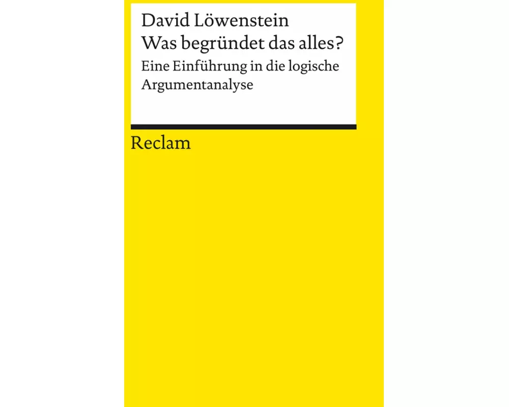 Was begründet das alles? Eine Einführung in die logische Argumentanalyse