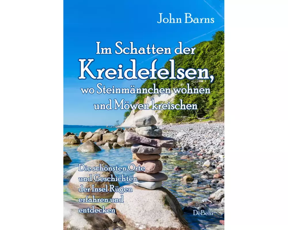 Im Schatten der Kreidefelsen, wo Steinmännchen wohnen und Möwen kreischen - Die schönsten Orte und Geschichten der Insel Rügen erfahren und entdecken