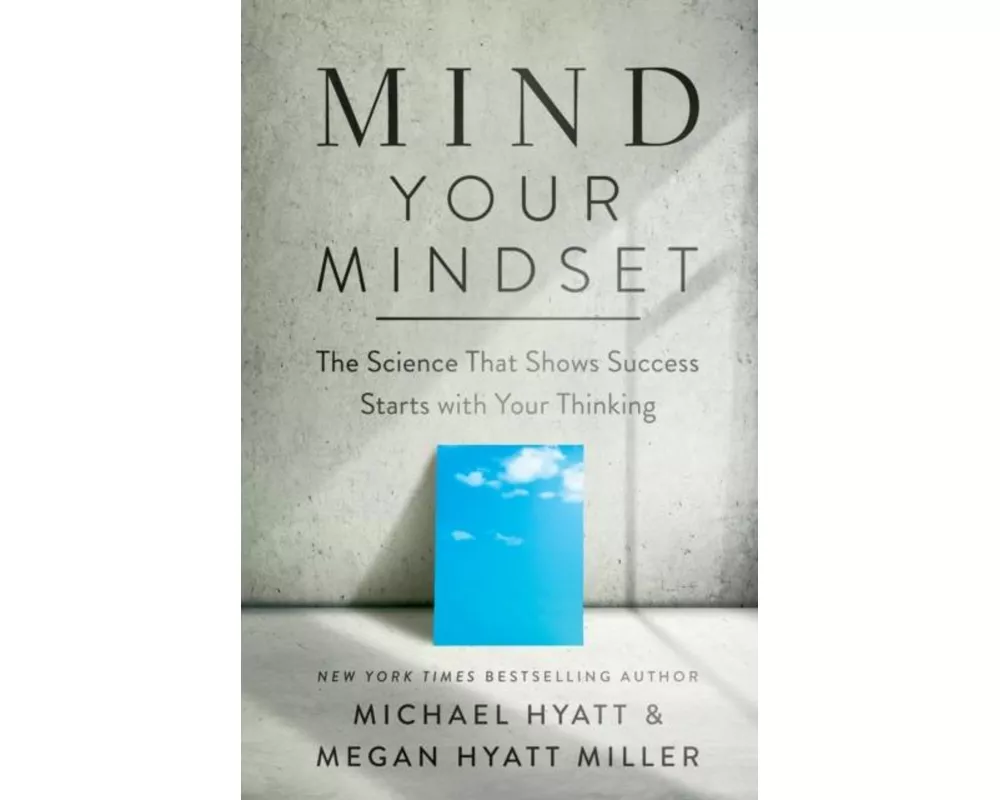 Mind Your Mindset – The Science That Shows Success Starts with Your Thinking