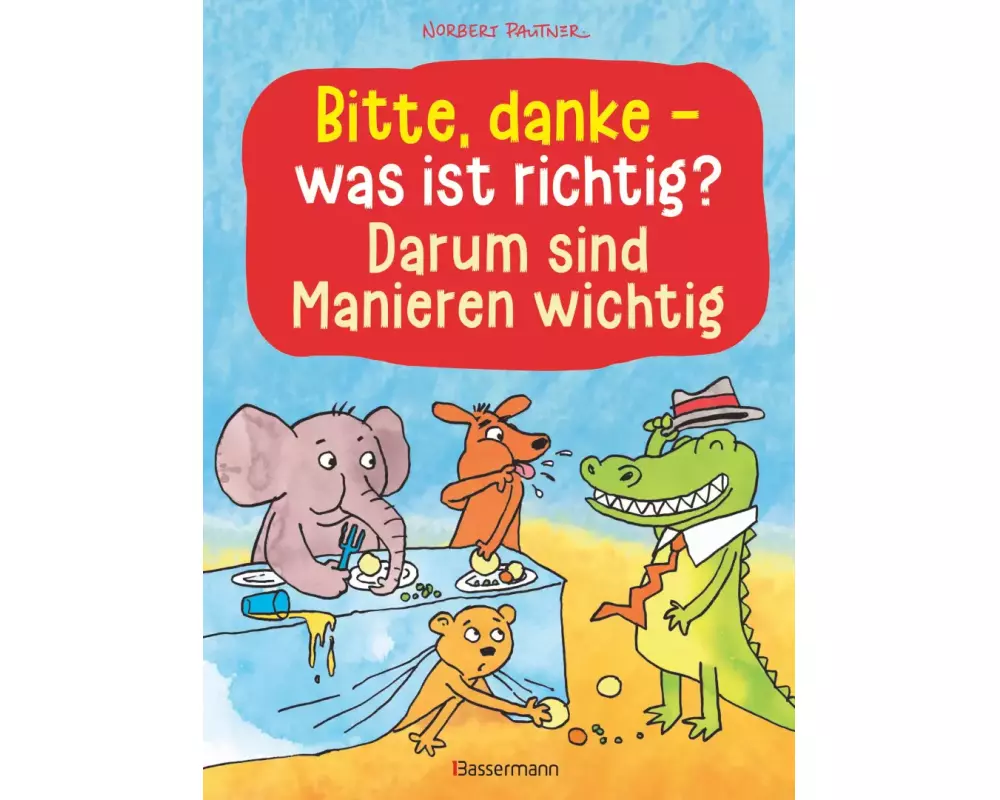 Bitte, danke - was ist richtig? - Darum sind Manieren wichtig (Bilderbuch)