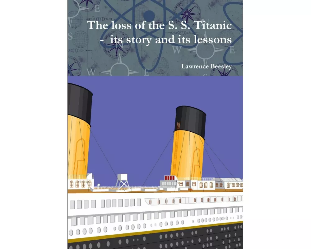 The loss of the S. S. Titanic - its story and its lessons