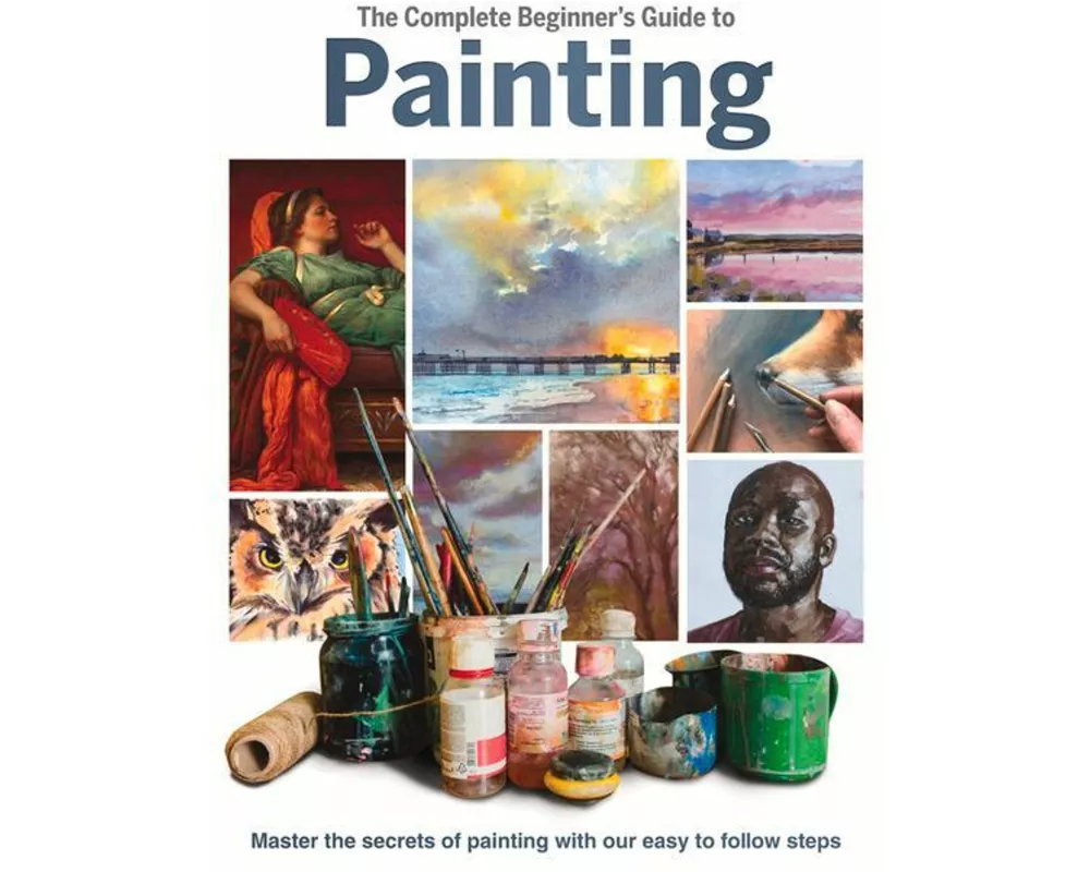 The Complete Beginner's Guide to Painting