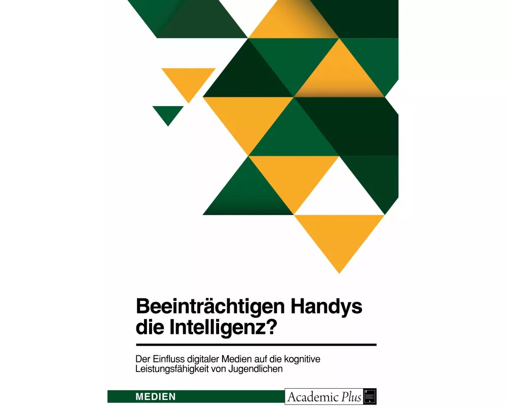Beeinträchtigen Handys die Intelligenz? Der Einfluss digitaler Medien auf die kognitive Leistungsfähigkeit von Jugendlichen