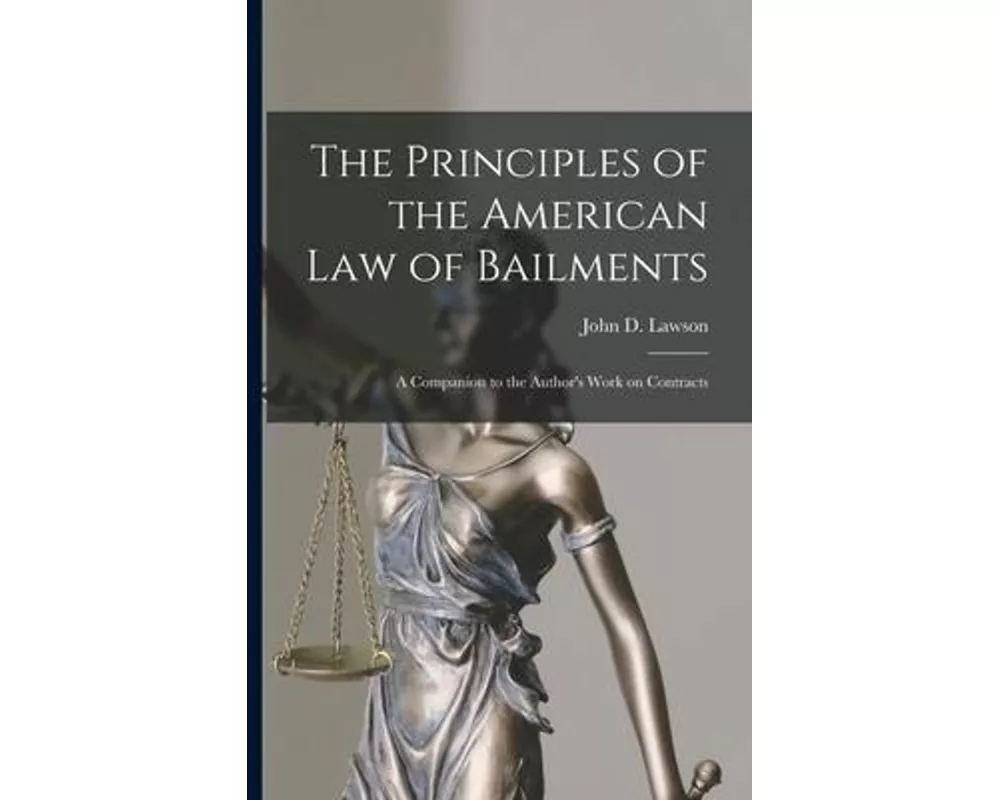 The Principles of the American Law of Bailments [microform]: a Companion to the Author's Work on Contracts