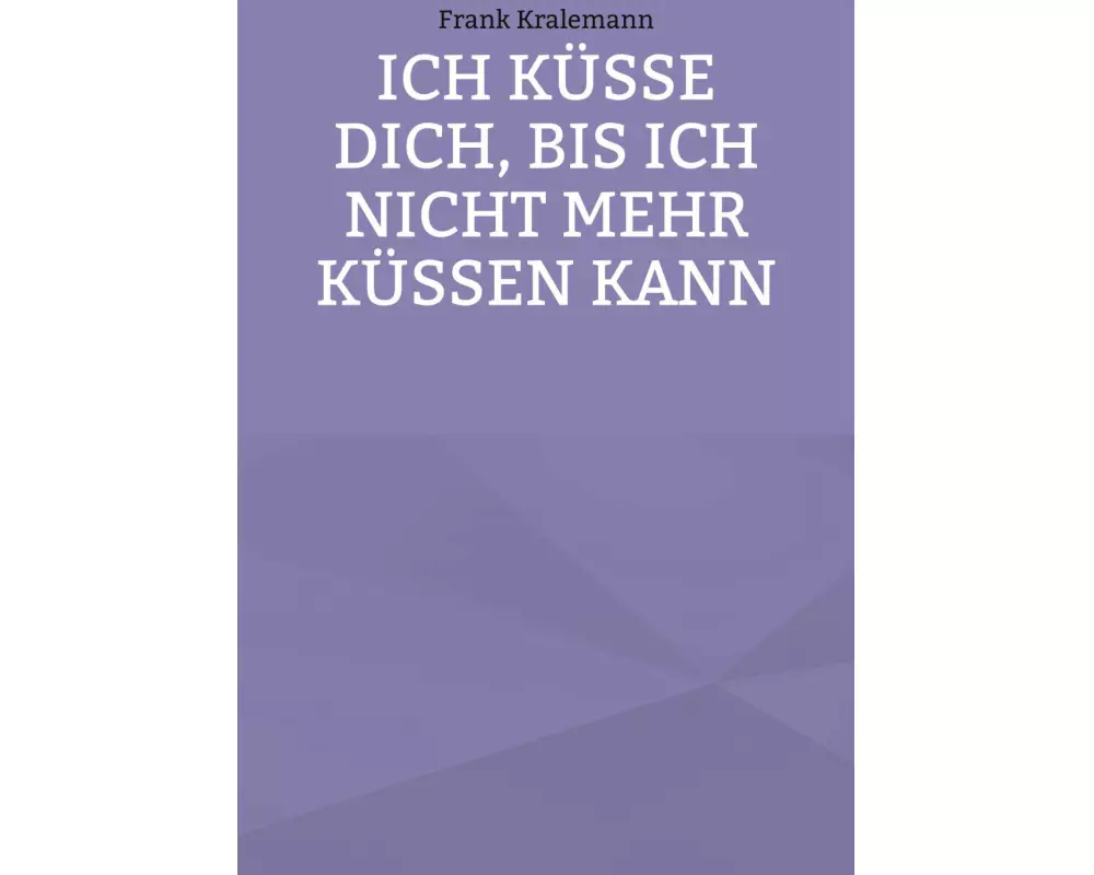 Ich küsse dich, bis ich nicht mehr küssen kann