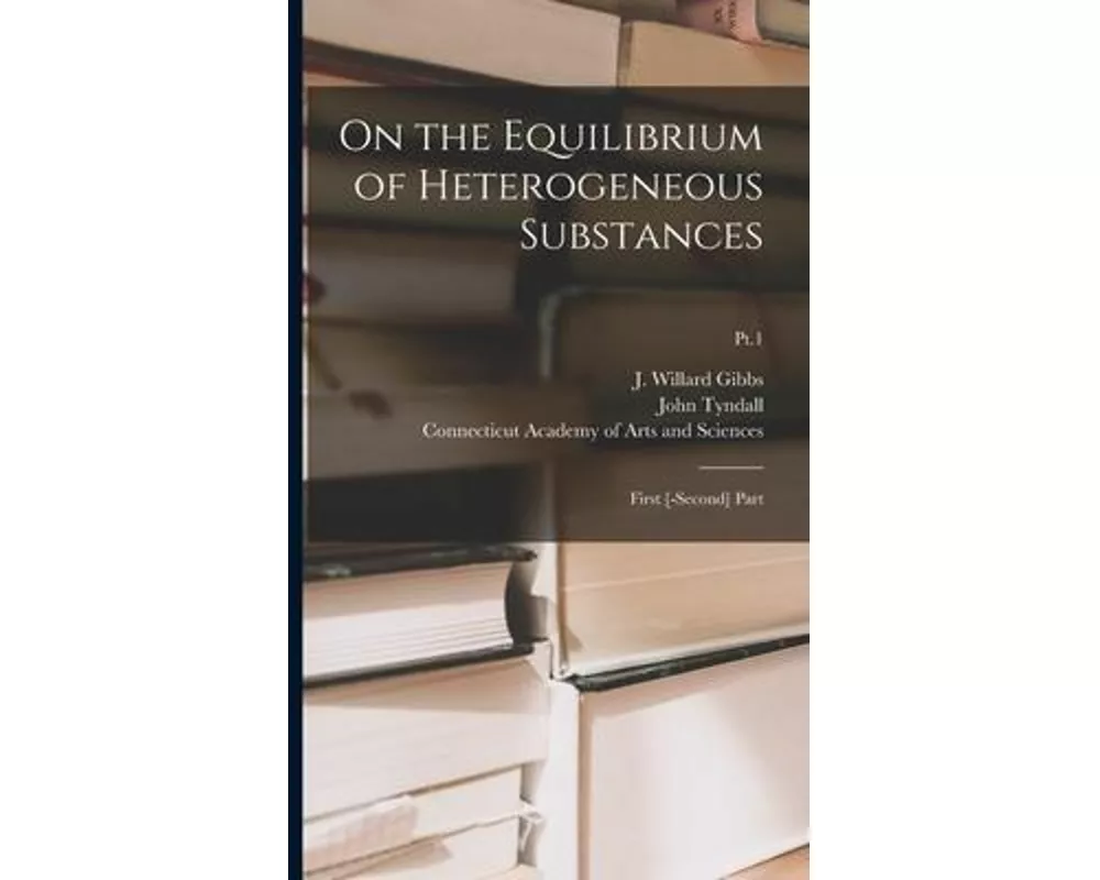 On the Equilibrium of Heterogeneous Substances: First [-second] Part; Pt.1