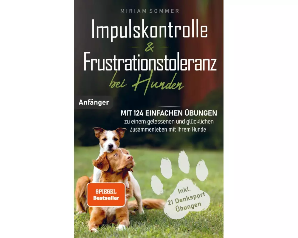 Impulskontrolle und Frustrationstoleranz bei Hunden - Mit 124 einfachen Übungen zu einem gelassenen und glücklichen Zusammenleben mit Ihrem Hund