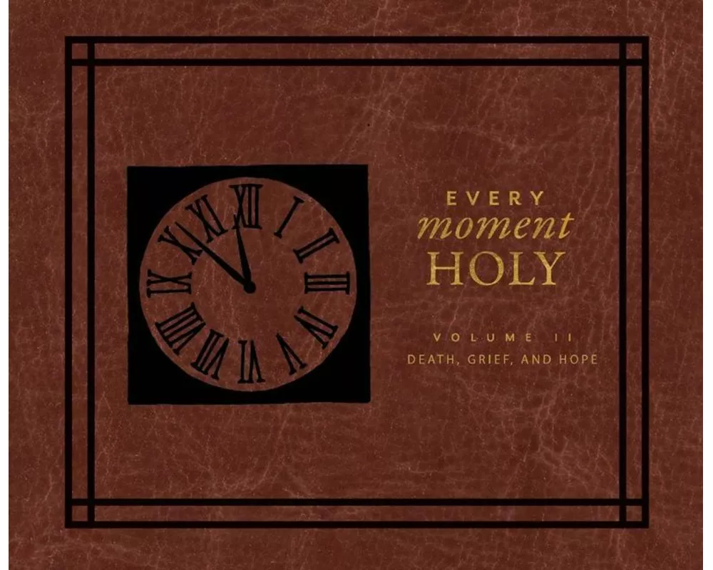 Every Moment Holy II: Volume II: Death, Grief, and Hope