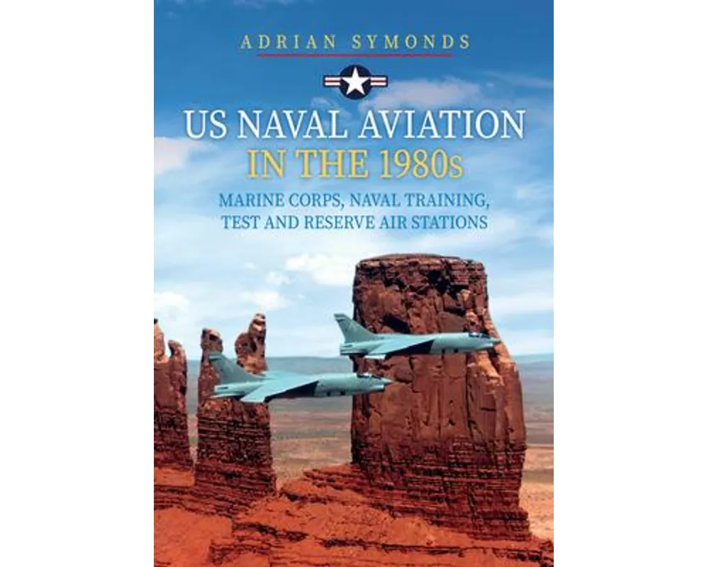 US Naval Aviation in the 1980s: Marine Corps, Naval Training, Test and Reserve Air Stations