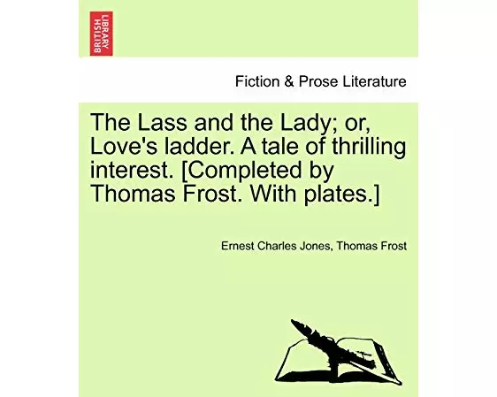 The Lass and the Lady; Or, Love's Ladder. a Tale of Thrilling Interest. [Completed by Thomas Frost. with Plates.]