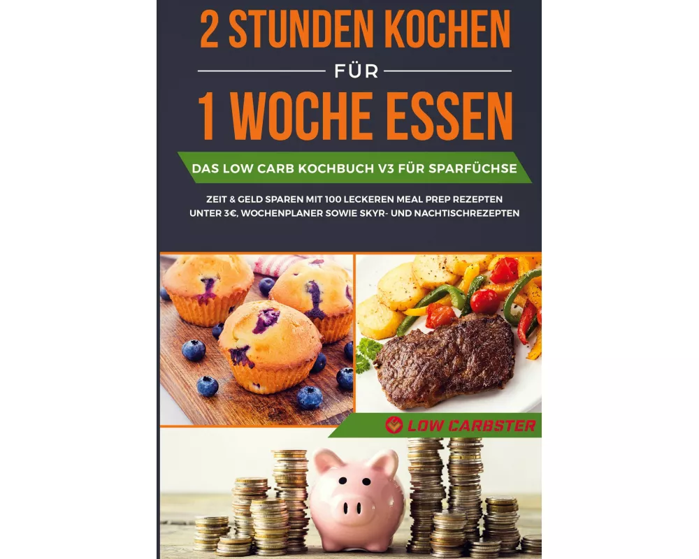2 Stunden kochen für 1 Woche essen: Das Low Carb Kochbuch V3 für Sparfüchse - Zeit & Geld sparen mit 100 leckeren Meal Prep Rezepten unter 3 EUR, Woch