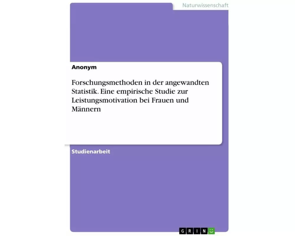 Forschungsmethoden in der angewandten Statistik. Eine empirische Studie zur Leistungsmotivation bei Frauen und Männern