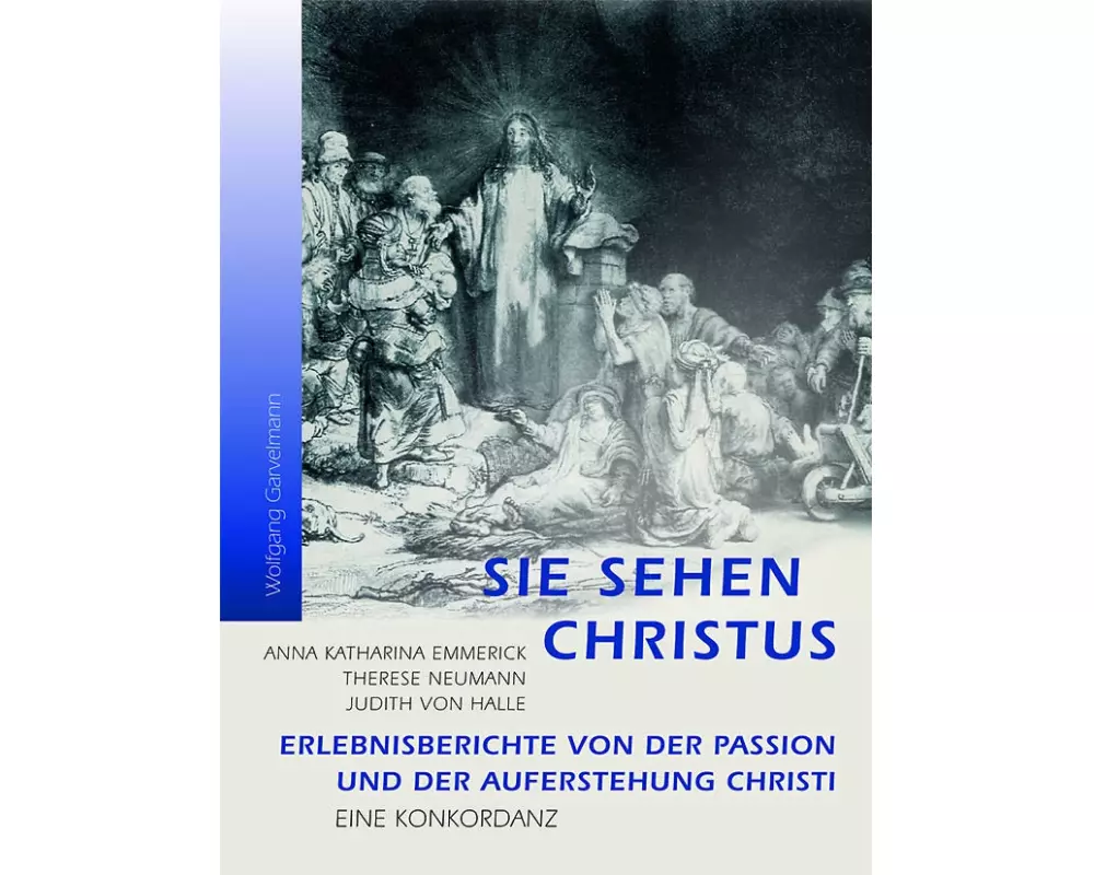 Sie sehen Christus. Anna Katharina Emmerick, Therese Neumann, Judith von Halle