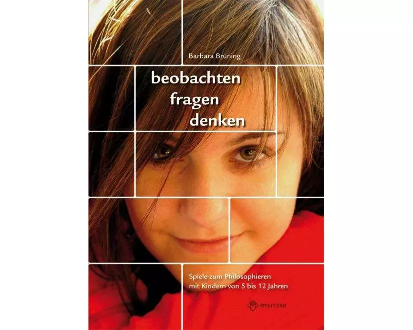 beobachten, fragen, denken - Spiele zum Philosophieren mit Kindern von 5-12 Jahren