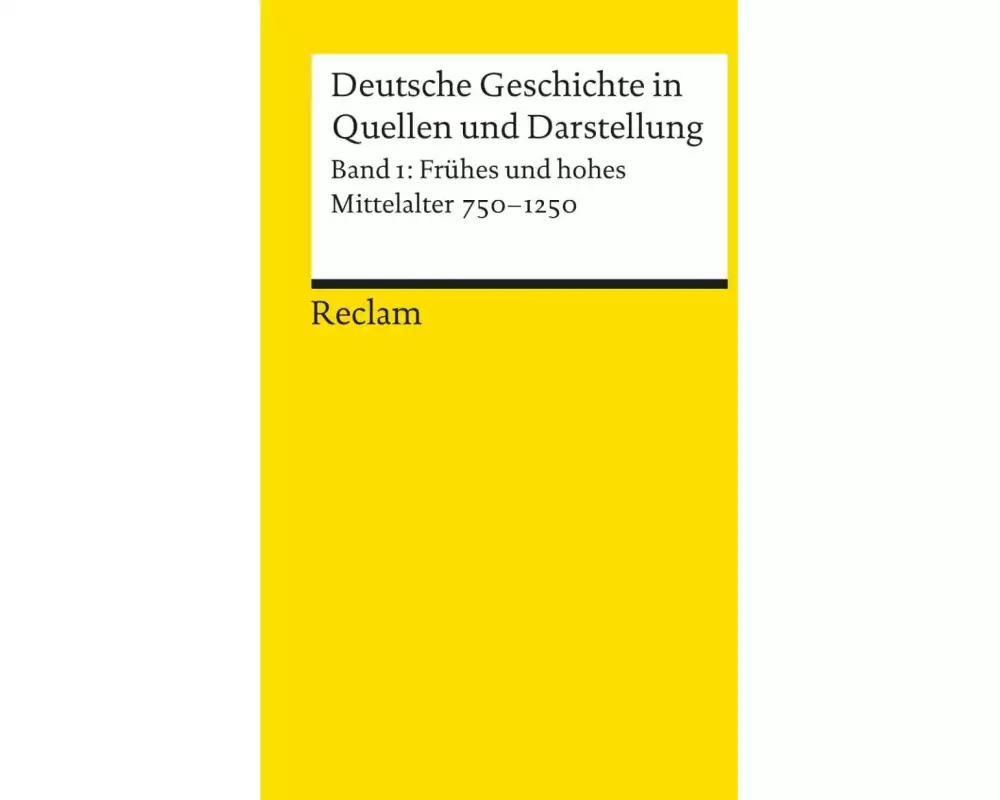 Deutsche Geschichte in Quellen und Darstellung. Band 1: Frühes und hohes Mittelalter. 750-1250