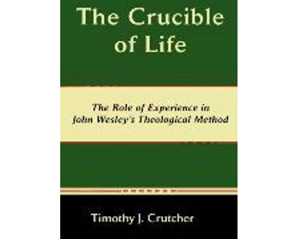 The Crucible of Life, the Role of Experience in John Wesley's Theological Method
